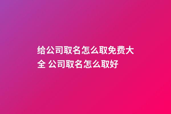 给公司取名怎么取免费大全 公司取名怎么取好